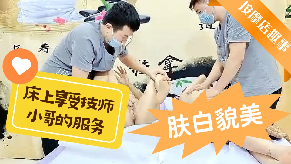 按摩店趣事，肤白貌美大白腿，激情4P，床上享受技师小哥的服务，揉奶摸逼淫水直流，暴力插入浪叫不止
